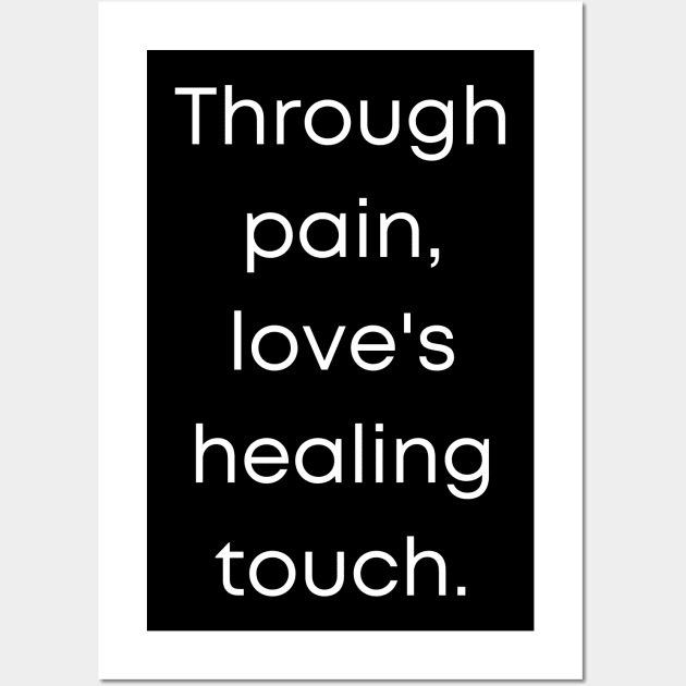 Through Pain, Love's Healing Touch. Wall Art by Prime Quality Designs